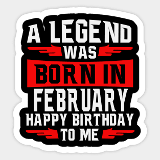 A Legend was born in February Happy Birthday to Me Sticker